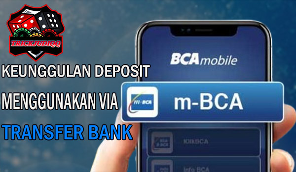 Keunggulan Deposit menggunakan Via Transfer Bank