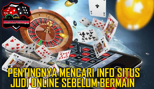 Pentingnya Mencari Info Situs Judi Online Sebelum Bermain