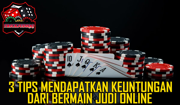 3 Tips Mendapatkan Keuntungan Dari Bermain Judi Online