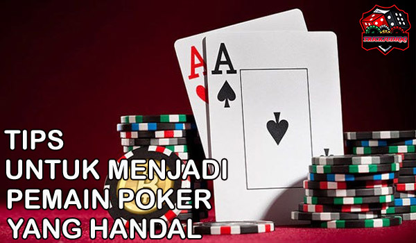 Tips Untuk Menjadi Pemain Poker Yang Handal