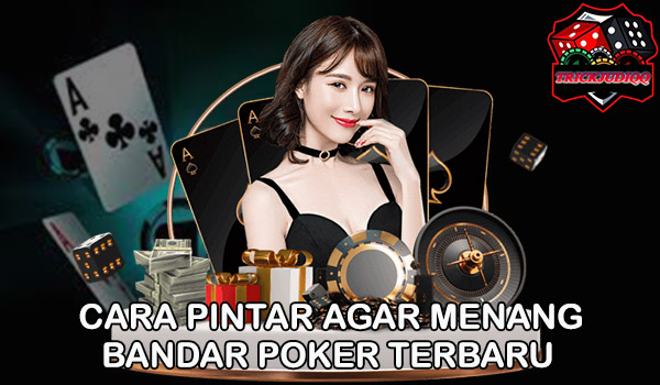 Cara Pintar Agar Menang Bandar Poker Terbaru