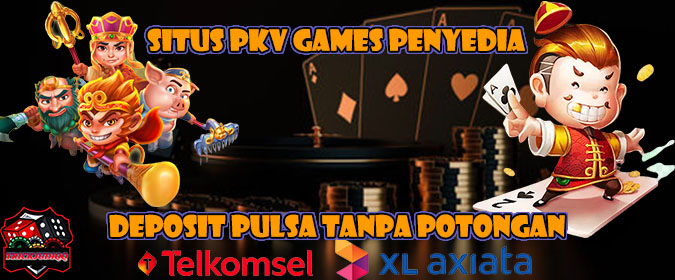 Situs Pkv Games Penyedia Deposit Pulsa Tanpa Potongan