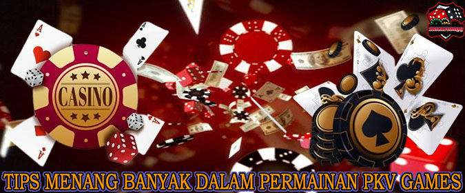 Tips Menang Banyak Dalam Permainan Pkv Games !