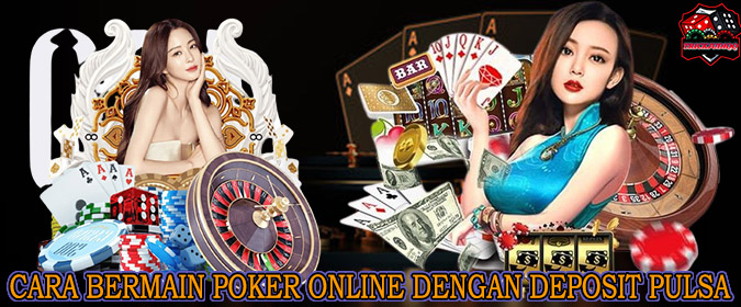 Cara Bermain Poker Online Dengan Deposit Pulsa